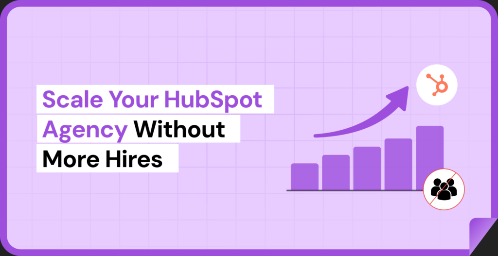 How to Scale a HubSpot Agency Without Hiring More Admins