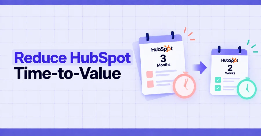 How to Reduce HubSpot Time-to-Value from 3 Months to 2 Weeks